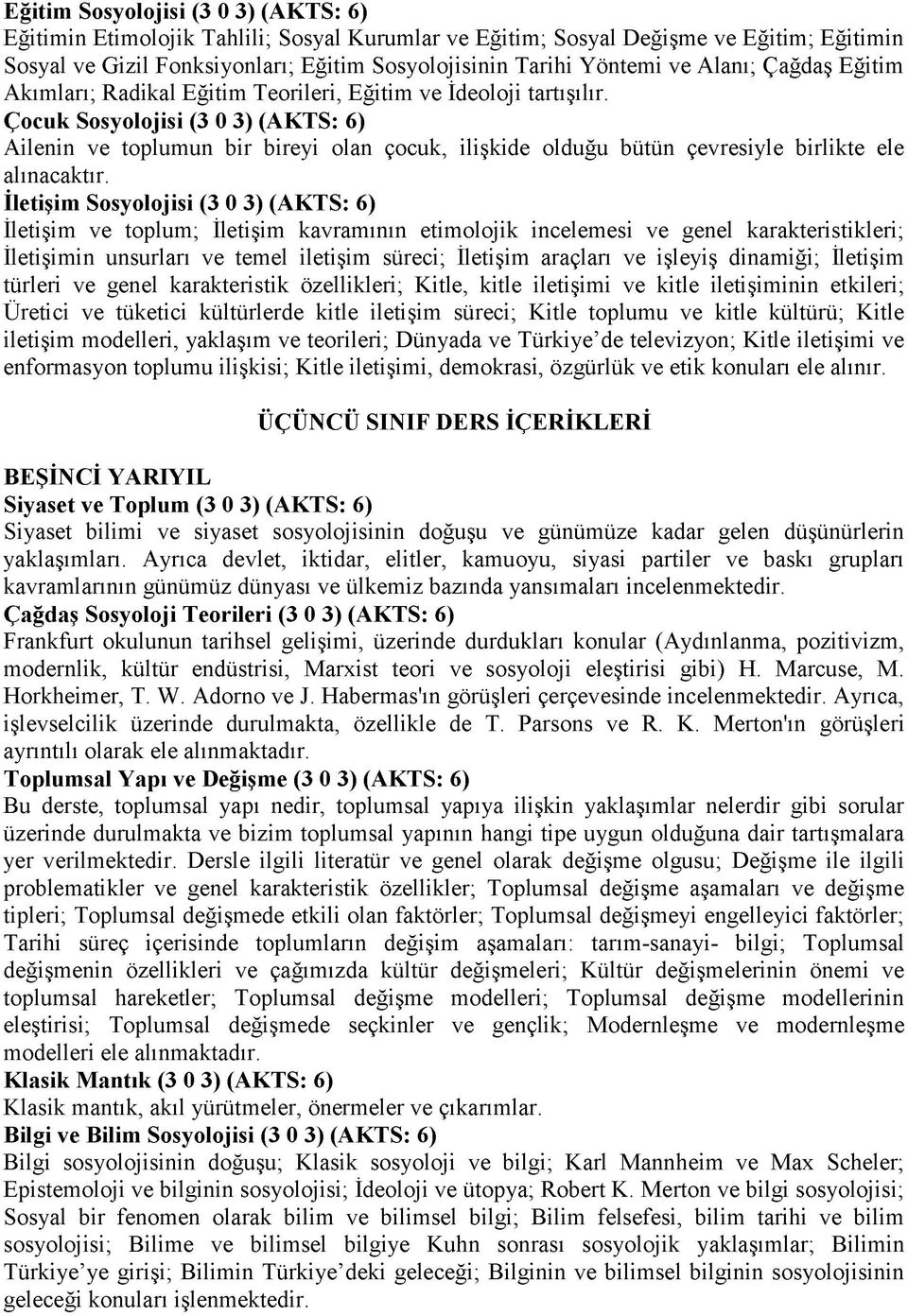 Çocuk Sosyolojisi (3 0 3) (AKTS: 6) Ailenin ve toplumun bir bireyi olan çocuk, ilişkide olduğu bütün çevresiyle birlikte ele alınacaktır.