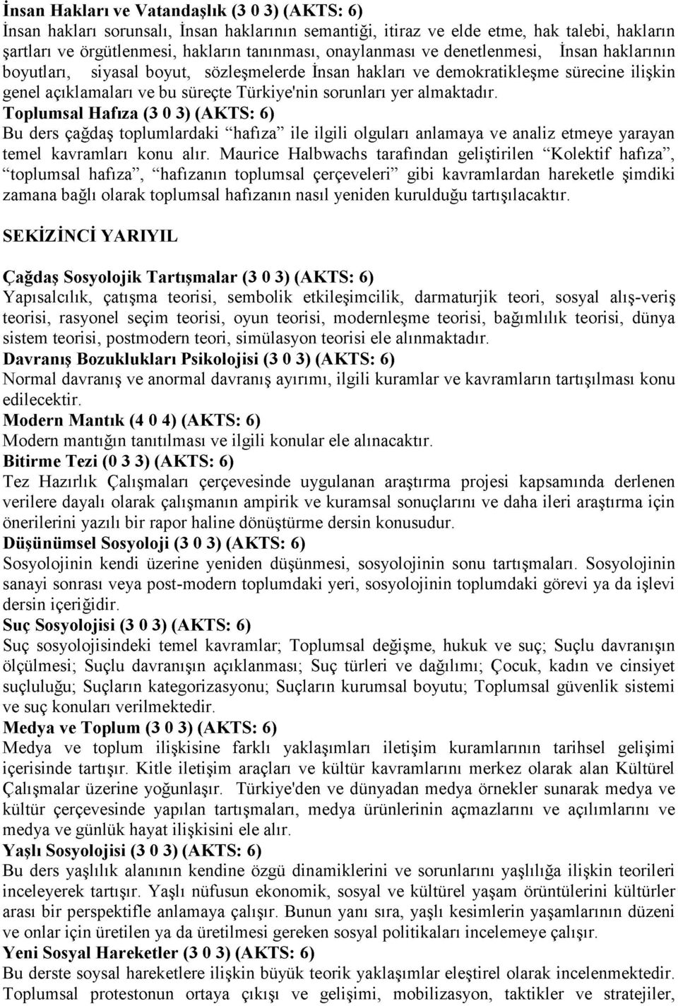 Toplumsal Hafıza (3 0 3) (AKTS: 6) Bu ders çağdaş toplumlardaki hafıza ile ilgili olguları anlamaya ve analiz etmeye yarayan temel kavramları konu alır.