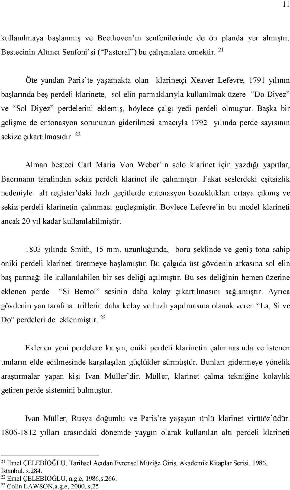 böylece çalgı yedi perdeli olmuştur. Başka bir gelişme de entonasyon sorununun giderilmesi amacıyla 1792 yılında perde sayısının sekize çıkartılmasıdır.