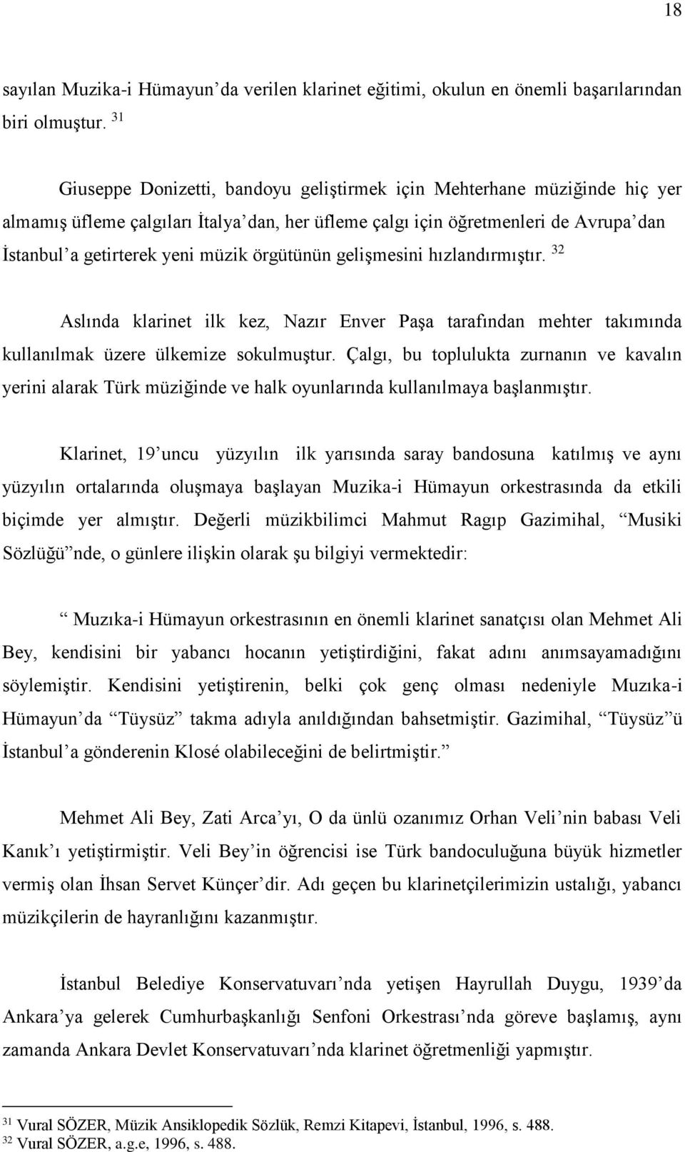 örgütünün gelişmesini hızlandırmıştır. 32 Aslında klarinet ilk kez, Nazır Enver Paşa tarafından mehter takımında kullanılmak üzere ülkemize sokulmuştur.