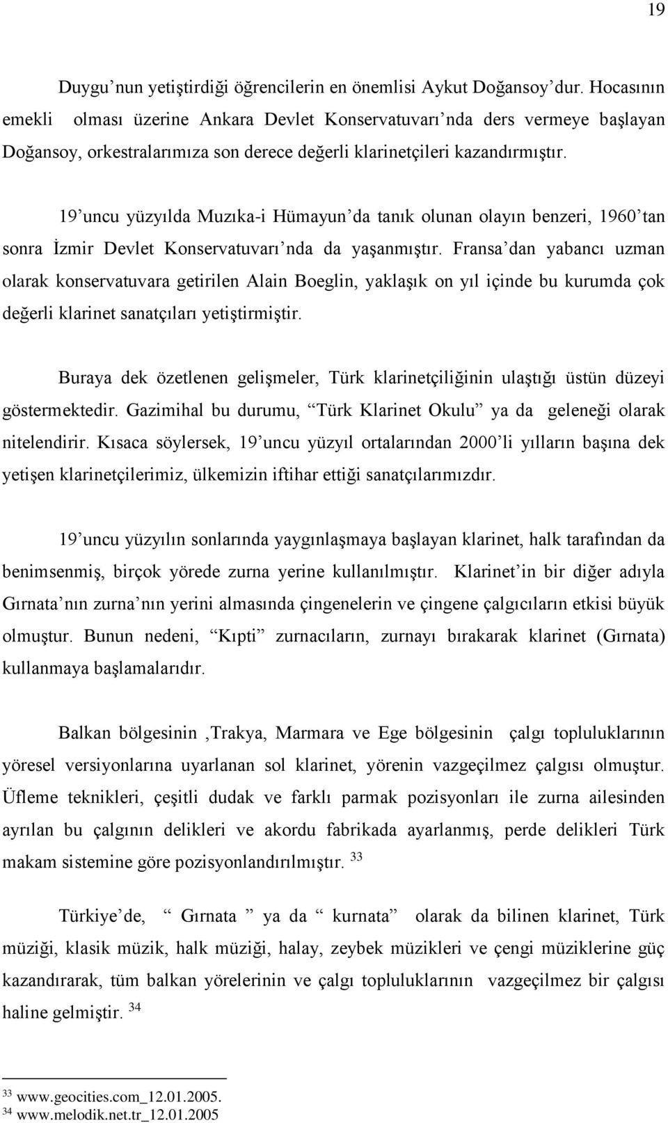 19 uncu yüzyılda Muzıka-i Hümayun da tanık olunan olayın benzeri, 1960 tan sonra İzmir Devlet Konservatuvarı nda da yaşanmıştır.