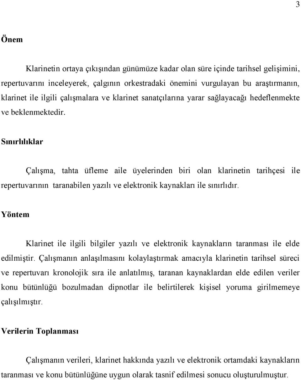 Sınırlılıklar Çalışma, tahta üfleme aile üyelerinden biri olan klarinetin tarihçesi ile repertuvarının taranabilen yazılı ve elektronik kaynakları ile sınırlıdır.