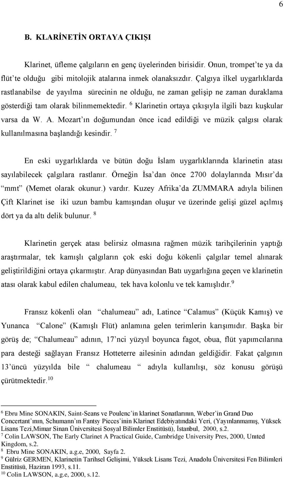 6 Klarinetin ortaya çıkışıyla ilgili bazı kuşkular varsa da W. A. Mozart ın doğumundan önce icad edildiği ve müzik çalgısı olarak kullanılmasına başlandığı kesindir.