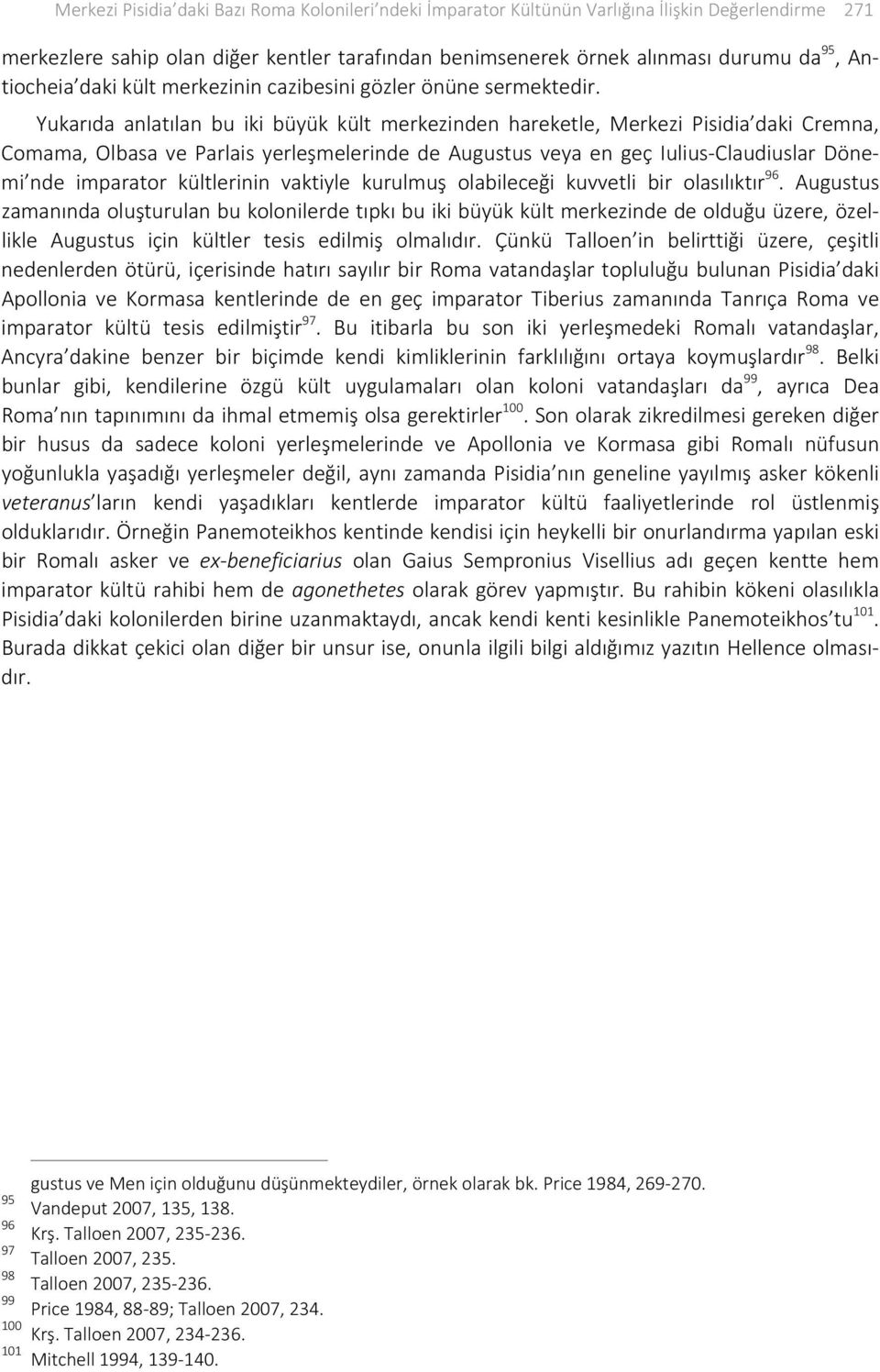 Yukarıda anlatılan bu iki büyük kült merkezinden hareketle, Merkezi Pisidia daki Cremna, Comama, Olbasa ve Parlais yerleşmelerinde de Augustus veya en geç Iulius Claudiuslar Dönemi nde imparator