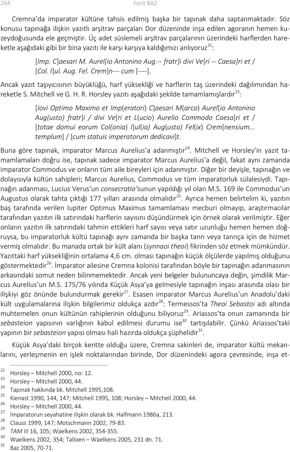 Üç adet süslemeli arşitrav parçalarının üzerindeki harflerden hareketle aşağıdaki gibi bir bina yazıtı ile karşı karşıya kaldığımızı anlıyoruz 22 : [Imp. C]aesari M. Aurel[io Antonino Aug.