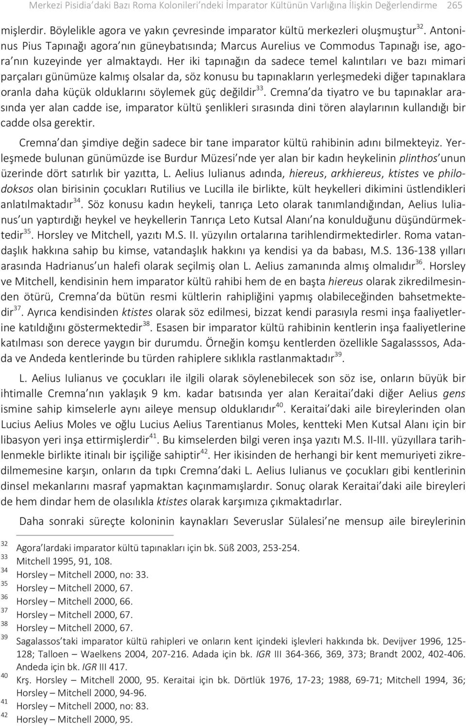 Her iki tapınağın da sadece temel kalıntıları ve bazı mimari parçaları günümüze kalmış olsalar da, söz konusu bu tapınakların yerleşmedeki diğer tapınaklara oranla daha küçük olduklarını söylemek güç