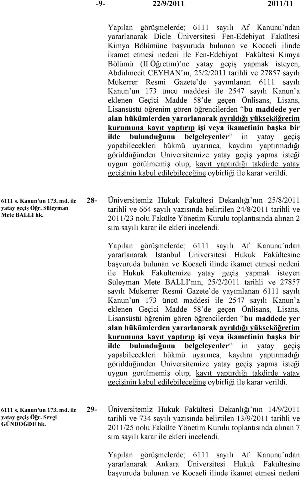 Öğretim) ne yatay geçiş yapmak isteyen, Abdülmecit CEYHAN ın, 25/2/2011 tarihli ve 27857 sayılı Kanun un 173 üncü maddesi ile 2547 sayılı Kanun a eklenen Geçici Madde 58 de geçen Önlisans, Lisans,