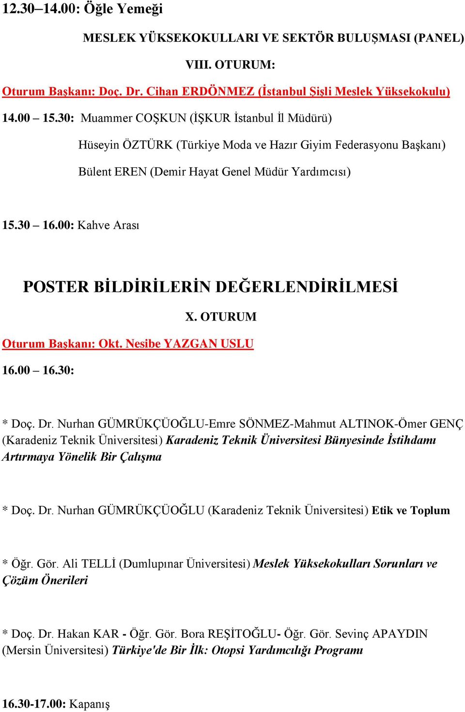 00: Kahve Arası POSTER BİLDİRİLERİN DEĞERLENDİRİLMESİ X. OTURUM Oturum Başkanı: Okt. Nesibe YAZGAN USLU 16.00 16.30: * Doç. Dr.