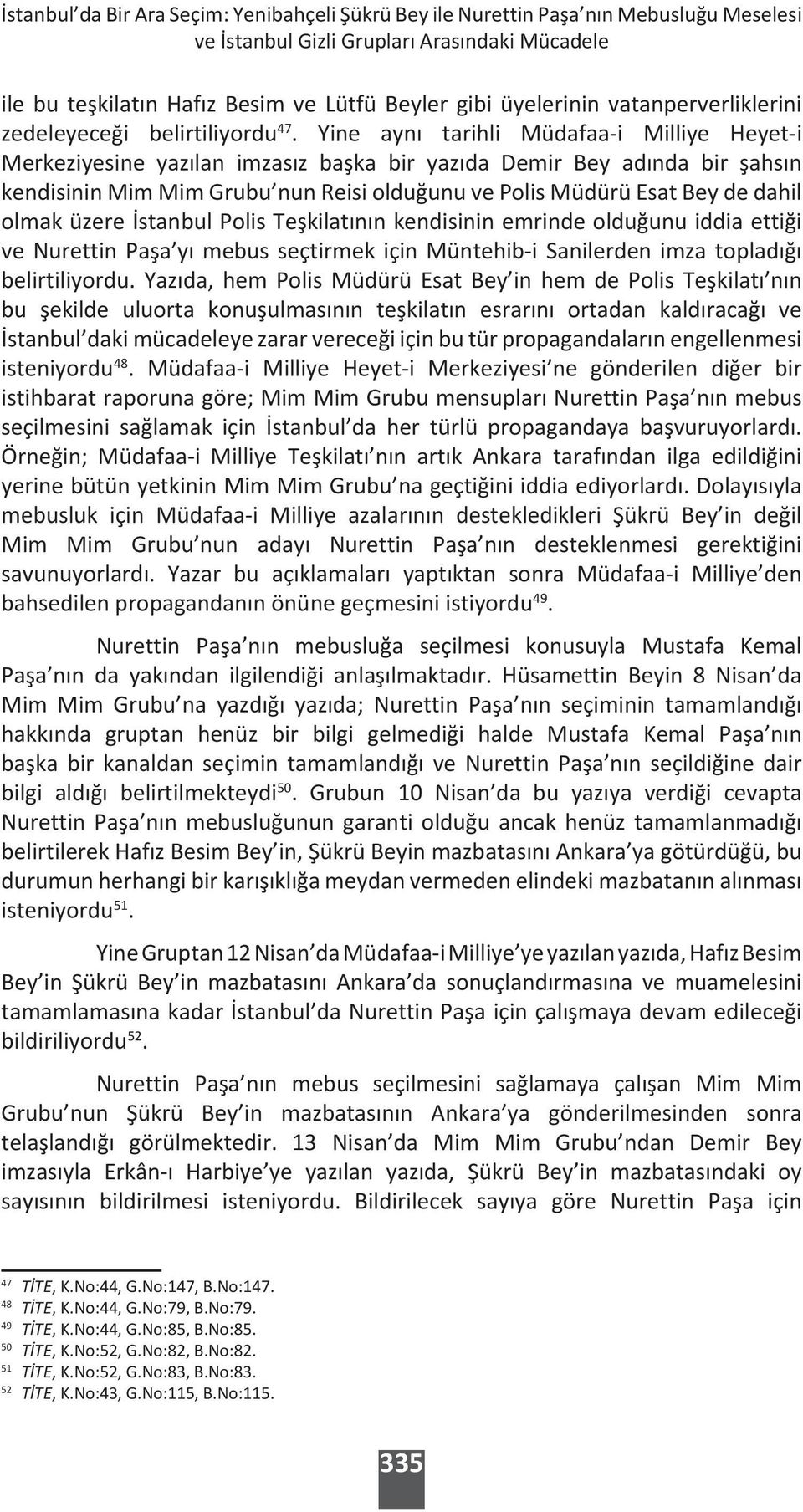 Yine aynı tarihli Müdafaa-i Milliye Heyet-i Merkeziyesine yazılan imzasız başka bir yazıda Demir Bey adında bir şahsın kendisinin Mim Mim Grubu nun Reisi olduğunu ve Polis Müdürü Esat Bey de dahil