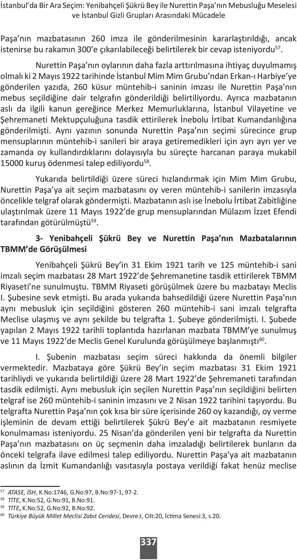 Nurettin Paşa nın oylarının daha fazla arttırılmasına ihtiyaç duyulmamış olmalı ki 2 Mayıs 1922 tarihinde İstanbul Mim Mim Grubu ndan Erkan-ı Harbiye ye gönderilen yazıda, 260 küsur müntehib-i