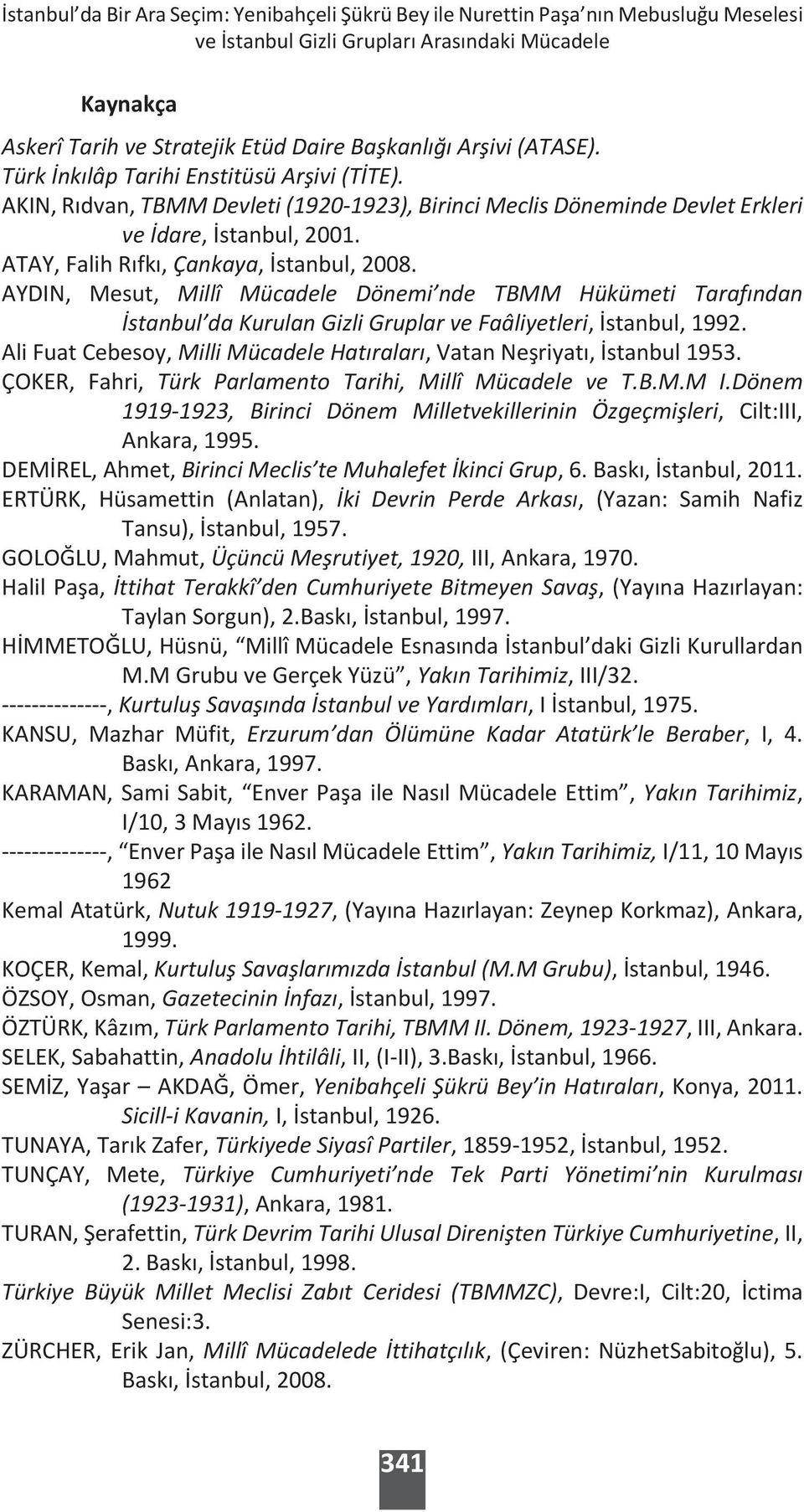 ATAY, Falih Rıfkı, Çankaya, İstanbul, 2008. AYDIN, Mesut, Millî Mücadele Dönemi nde TBMM Hükümeti Tarafından İstanbul da Kurulan Gizli Gruplar ve Faâliyetleri, İstanbul, 1992.