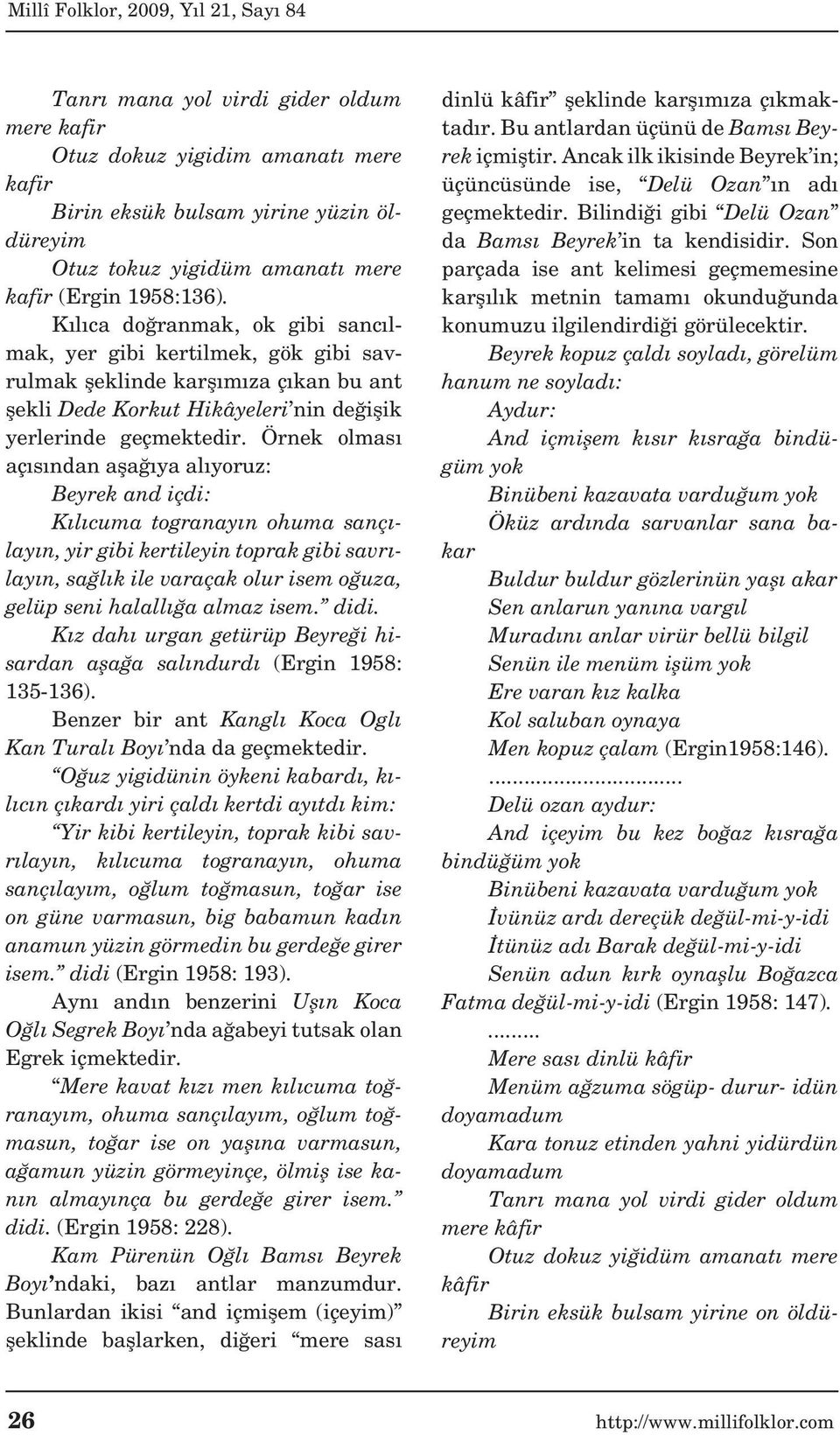 Örnek olması açısından aşağıya alıyoruz: Beyrek and içdi: Kılıcuma togranayın ohuma sançılayın, yir gibi kertileyin toprak gibi savrılayın, sağlık ile varaçak olur isem oğuza, gelüp seni halallığa