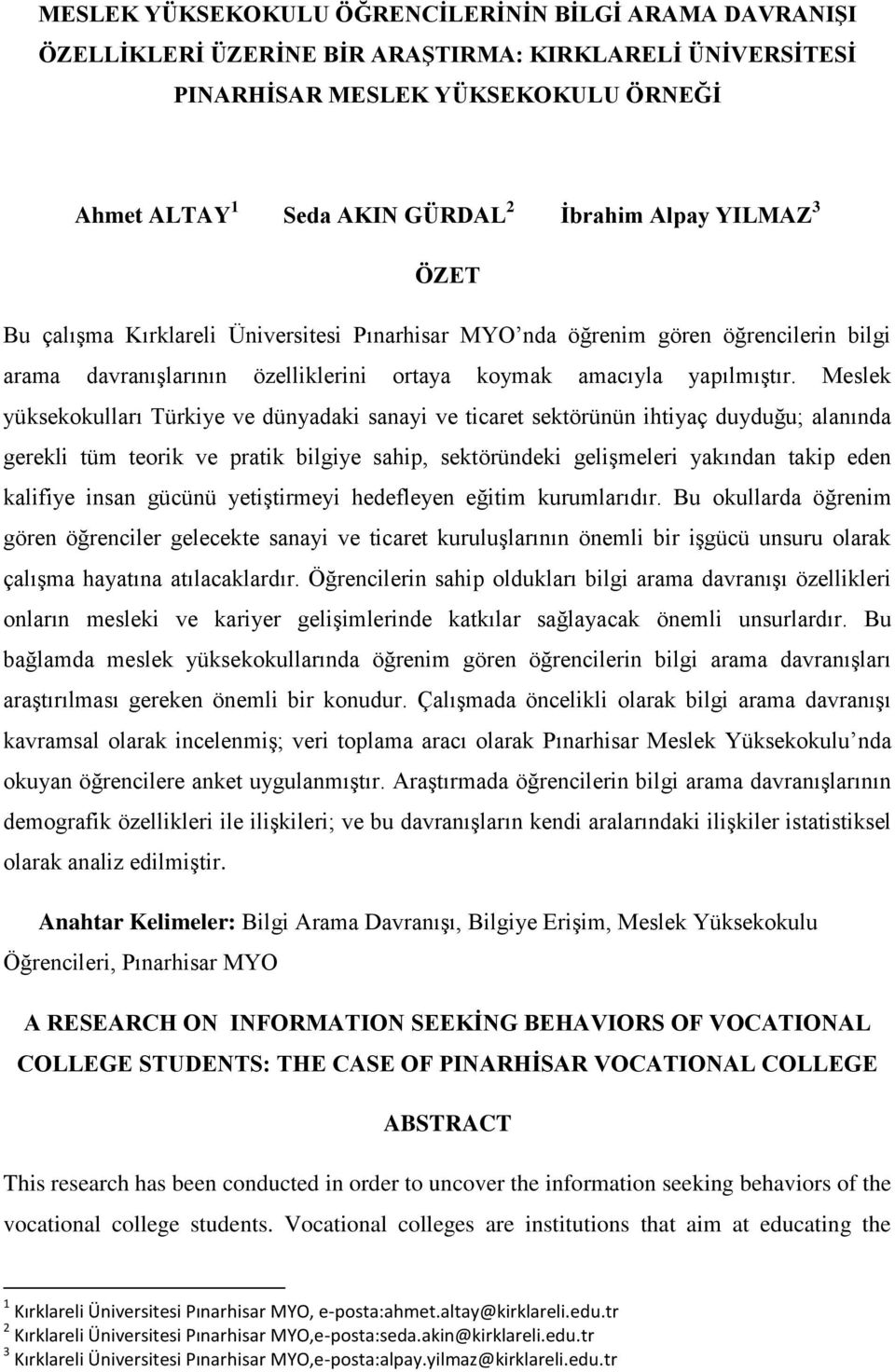 Meslek yüksekokulları Türkiye ve dünyadaki sanayi ve ticaret sektörünün ihtiyaç duyduğu; alanında gerekli tüm teorik ve pratik bilgiye sahip, sektöründeki gelişmeleri yakından takip eden kalifiye