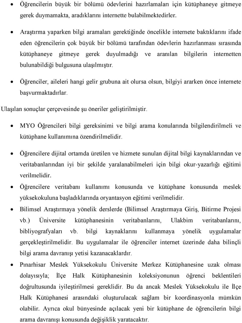 duyulmadığı ve aranılan bilgilerin internetten bulunabildiği bulgusuna ulaşılmıştır. Öğrenciler, aileleri hangi gelir grubuna ait olursa olsun, bilgiyi ararken önce internete başvurmaktadırlar.