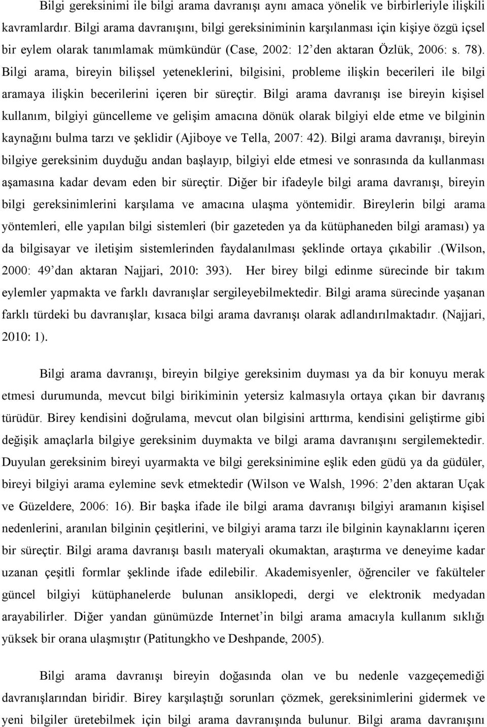 Bilgi arama, bireyin bilişsel yeteneklerini, bilgisini, probleme ilişkin becerileri ile bilgi aramaya ilişkin becerilerini içeren bir süreçtir.