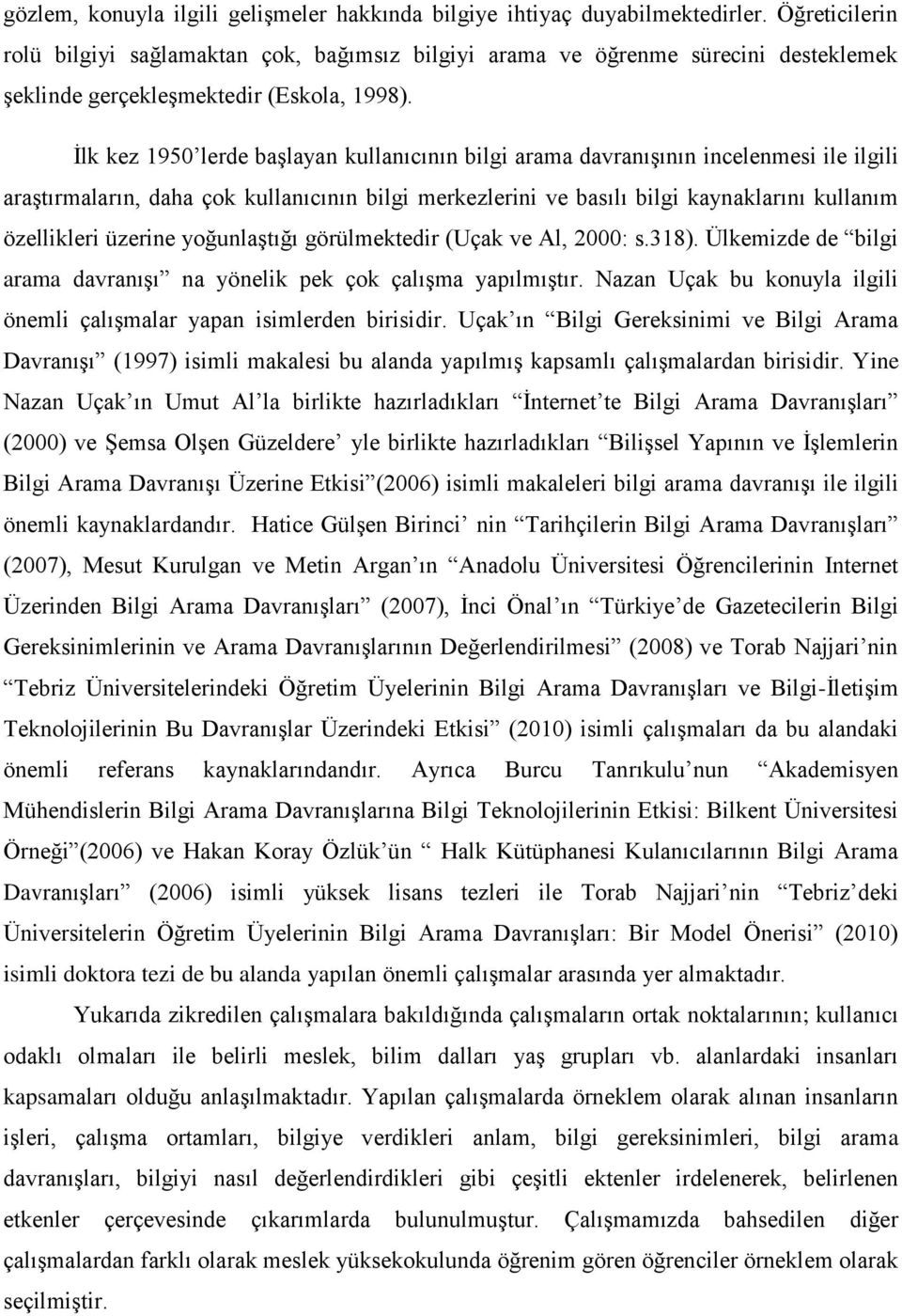 İlk kez 1950 lerde başlayan kullanıcının bilgi arama davranışının incelenmesi ile ilgili araştırmaların, daha çok kullanıcının bilgi merkezlerini ve basılı bilgi kaynaklarını kullanım özellikleri