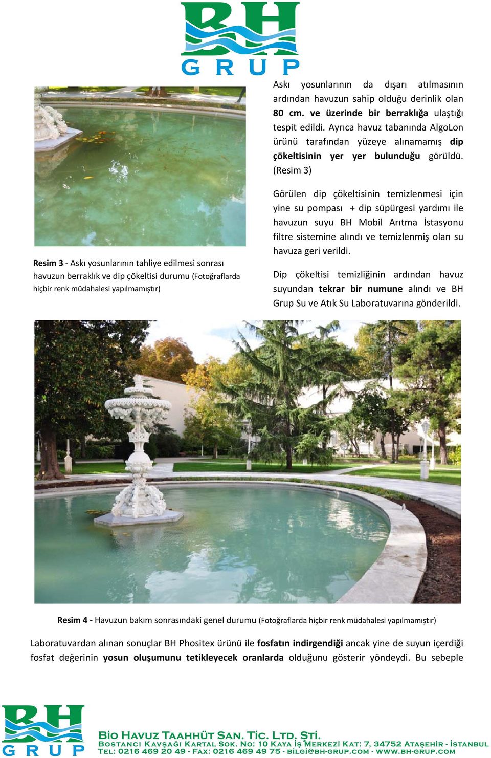 (Resim 3) Resim 3 Askı yosunlarının tahliye edilmesi sonrası havuzun berraklık ve dip çökeltisi durumu (Fotoğraflarda hiçbir renk müdahalesi yapılmamıştır) Görülen dip çökeltisinin temizlenmesi için