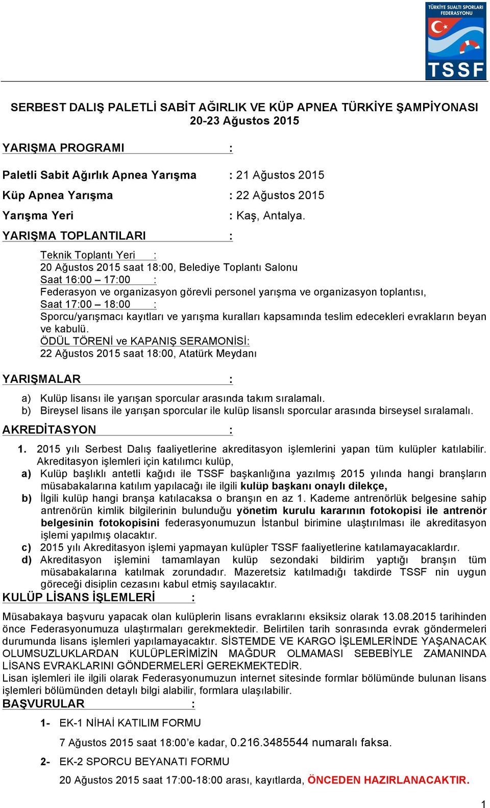 Teknik Toplantı Yeri : 20 Ağustos 2015 saat 18:00, Belediye Toplantı Salonu Saat 16:00 17:00 : Federasyon ve organizasyon görevli personel yarışma ve organizasyon toplantısı, Saat 17:00 18:00 :