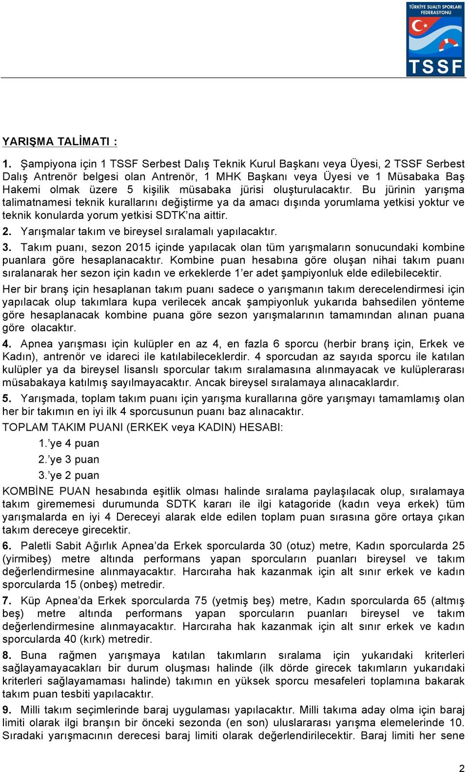 müsabaka jürisi oluşturulacaktır. Bu jürinin yarışma talimatnamesi teknik kurallarını değiştirme ya da amacı dışında yorumlama yetkisi yoktur ve teknik konularda yorum yetkisi SDTK na aittir. 2.