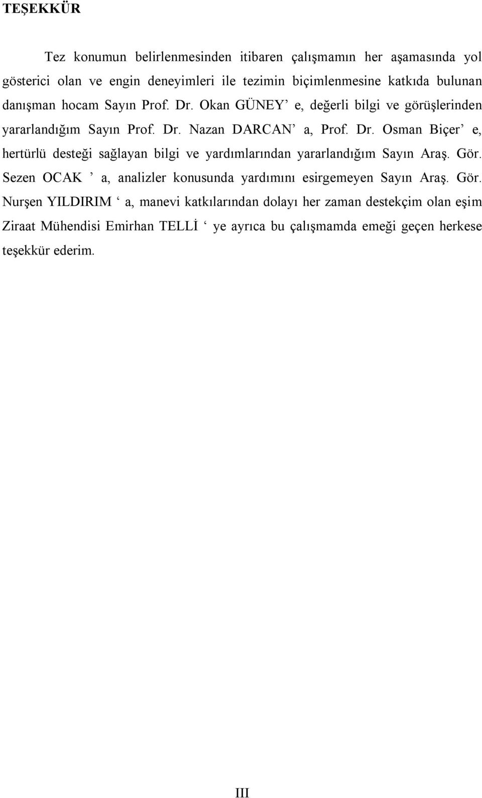 Gör. Sezen OCAK a, analizler konusunda yardımını esirgemeyen Sayın Araş. Gör.