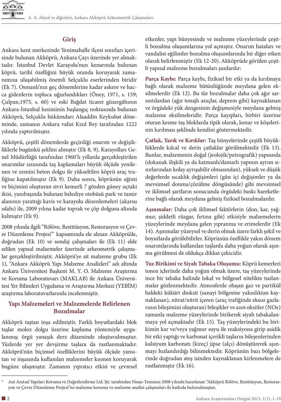 Osmanlı nın geç dönemlerine kadar askere ve hacca gidenlerin topluca uğurlandıkları (Öney, 1971, s. 159; Çulpan,1975, s.