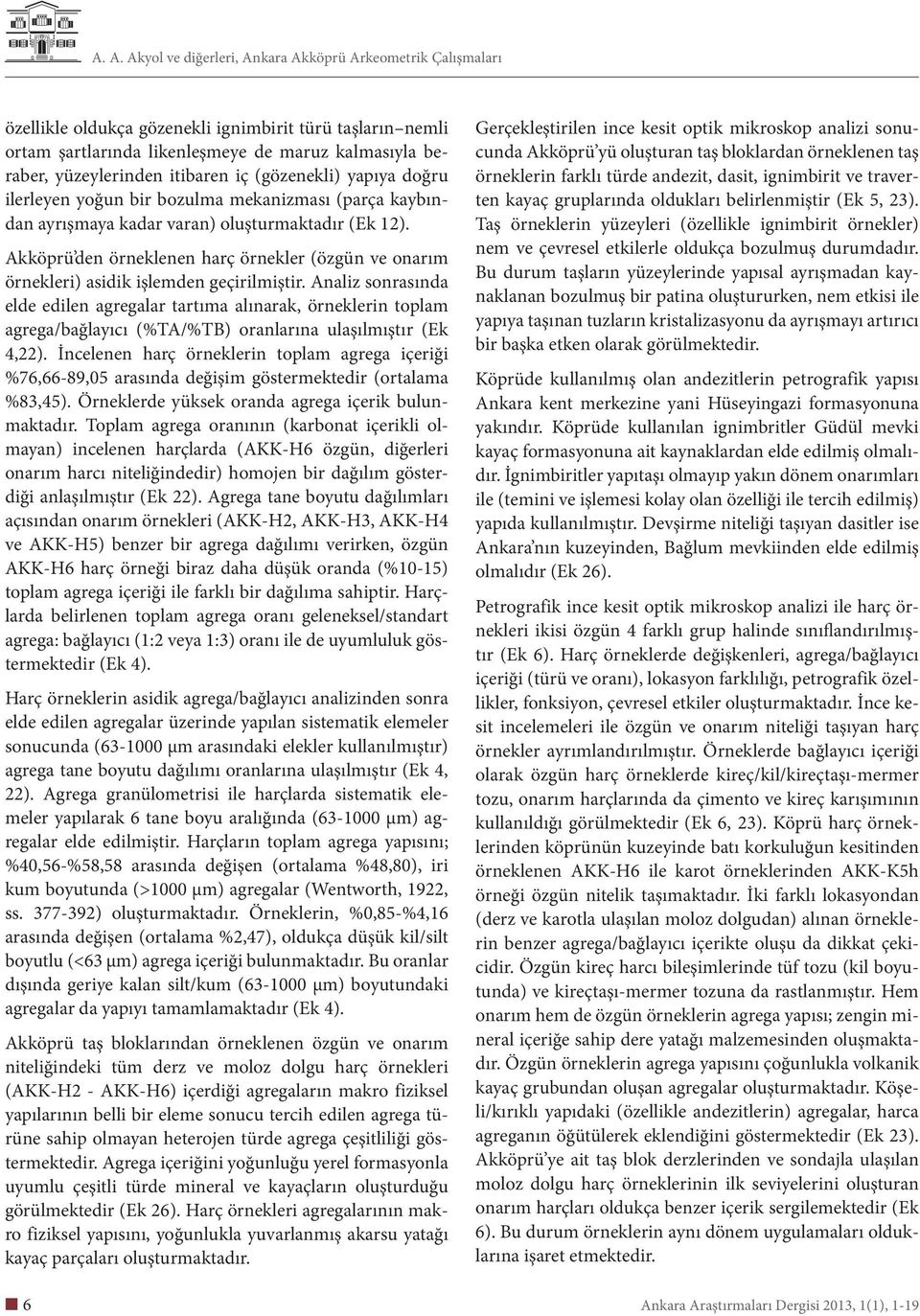 Analiz sonrasında elde edilen agregalar tartıma alınarak, örneklerin toplam agrega/bağlayıcı (%TA/%TB) oranlarına ulaşılmıştır (Ek 4,22).