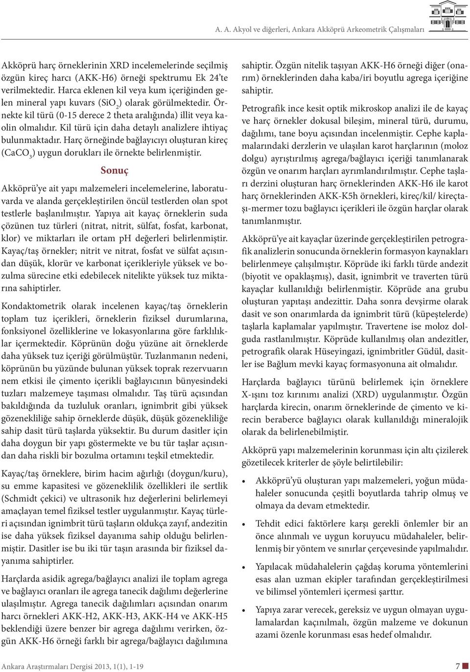 Kil türü için daha detaylı analizlere ihtiyaç bulunmaktadır. Harç örneğinde bağlayıcıyı oluşturan kireç (CaCO 3 ) uygun dorukları ile örnekte belirlenmiştir.