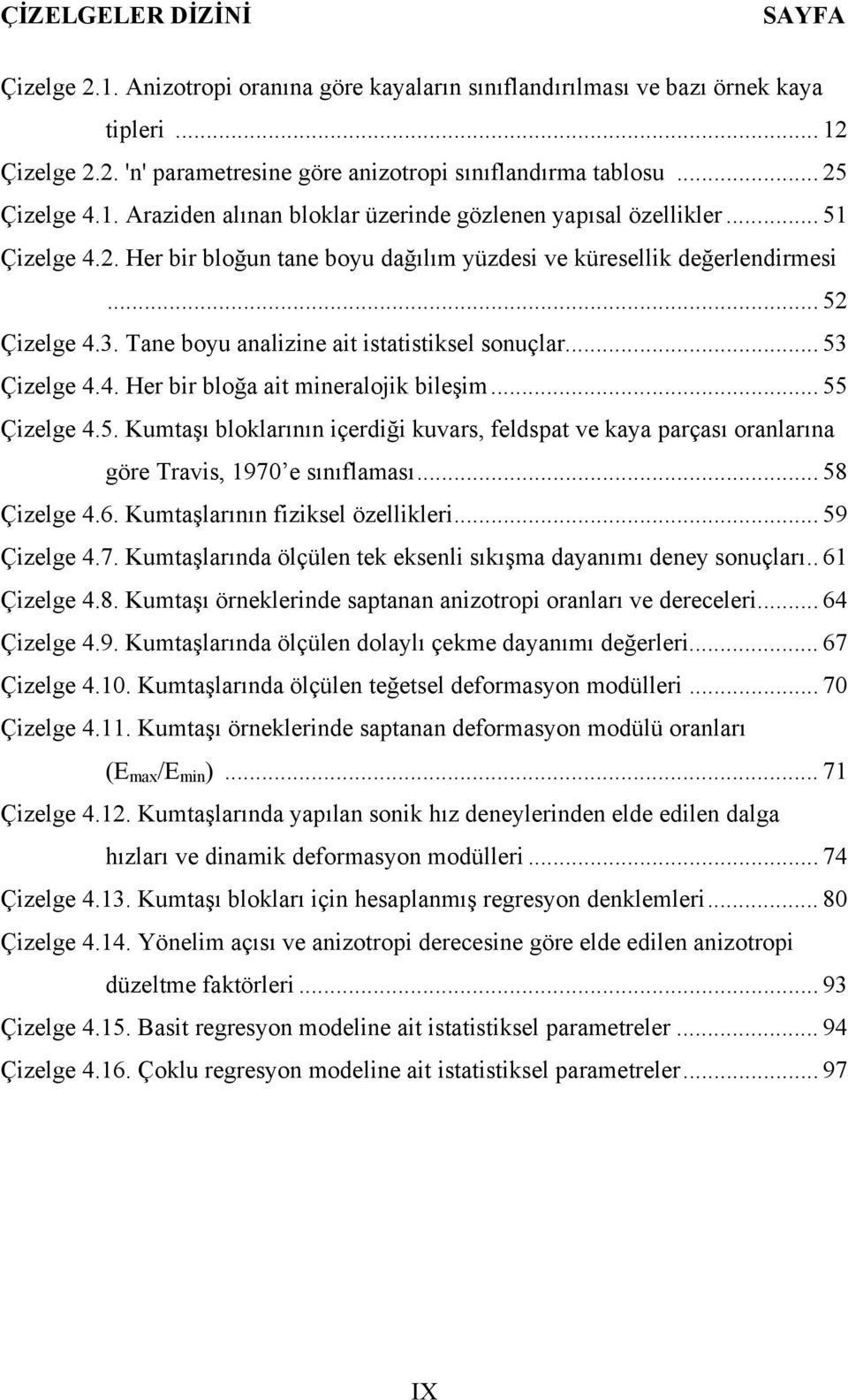 Tane boyu analizine ait istatistiksel sonuçlar... 53 Çizelge 4.4. Her bir bloğa ait mineralojik bileşim... 55 Çizelge 4.5. Kumtaşı bloklarının içerdiği kuvars, feldspat ve kaya parçası oranlarına göre Travis, 1970 e sınıflaması.