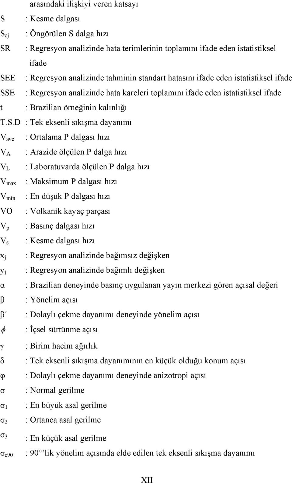 D : Tek eksenli sıkışma dayanımı V ave V A V L V max V min VO V p V s x j y j α β : Ortalama P dalgası hızı : Arazide ölçülen P dalga hızı : Laboratuvarda ölçülen P dalga hızı : Maksimum P dalgası