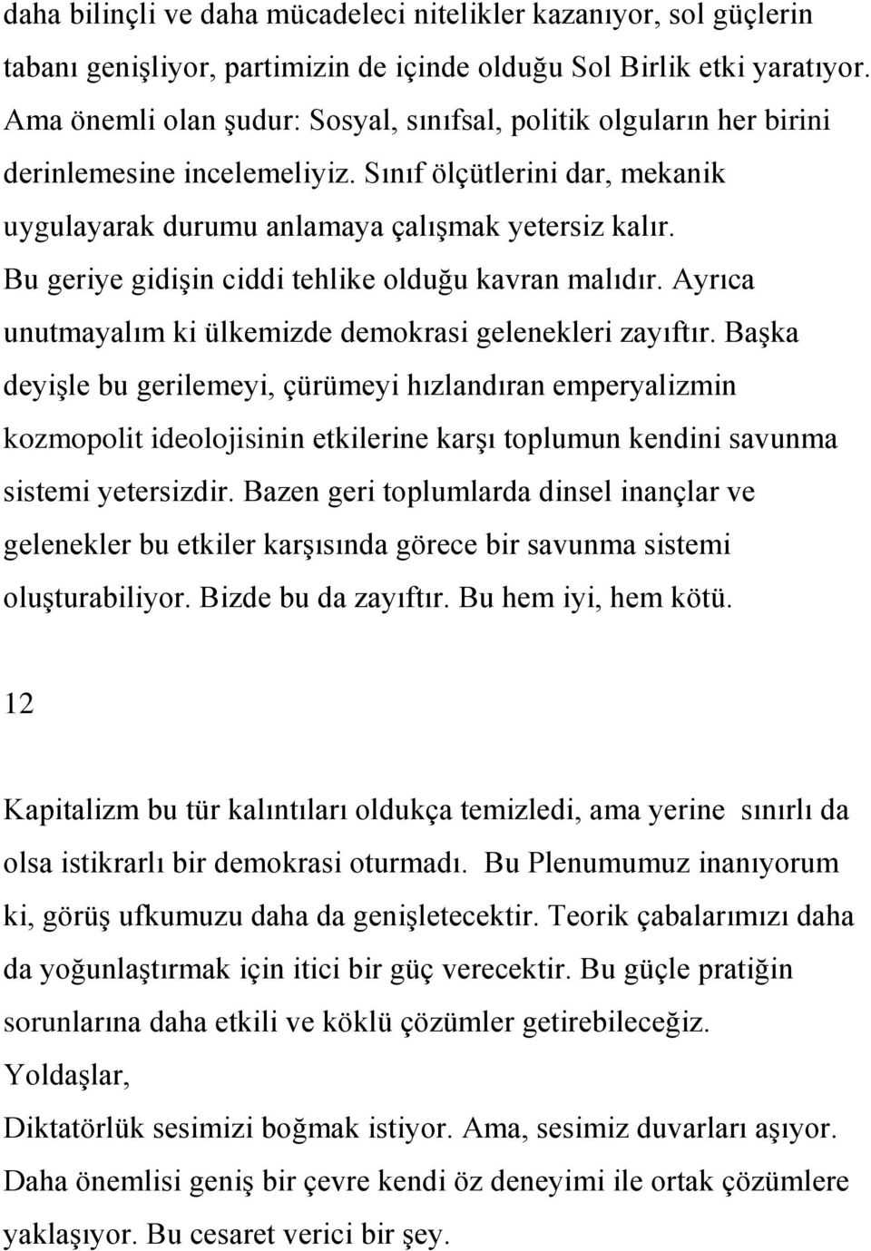 Bu geriye gidiģin ciddi tehlike olduğu kavran malıdır. Ayrıca unutmayalım ki ülkemizde demokrasi gelenekleri zayıftır.