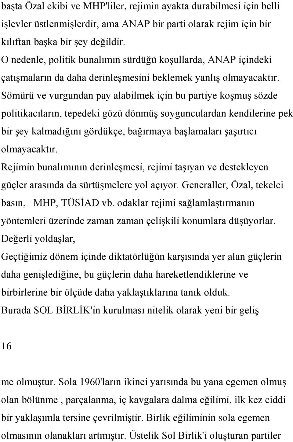 Sömürü ve vurgundan pay alabilmek için bu partiye koģmuģ sözde politikacıların, tepedeki gözü dönmüģ soygunculardan kendilerine pek bir Ģey kalmadığını gördükçe, bağırmaya baģlamaları ĢaĢırtıcı