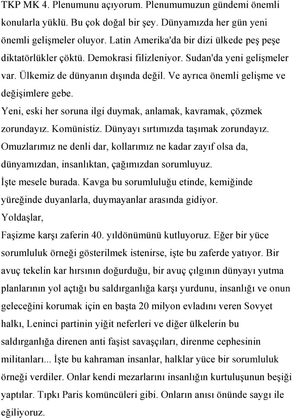 Yeni, eski her soruna ilgi duymak, anlamak, kavramak, çözmek zorundayız. Komünistiz. Dünyayı sırtımızda taģımak zorundayız.