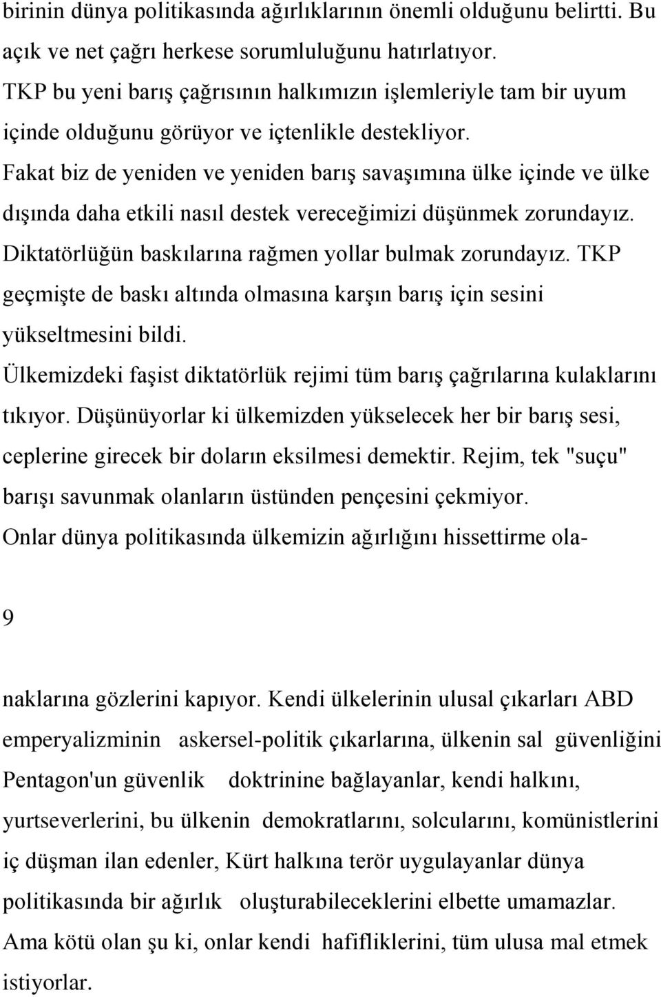 Fakat biz de yeniden ve yeniden barıģ savaģımına ülke içinde ve ülke dıģında daha etkili nasıl destek vereceğimizi düģünmek zorundayız. Diktatörlüğün baskılarına rağmen yollar bulmak zorundayız.