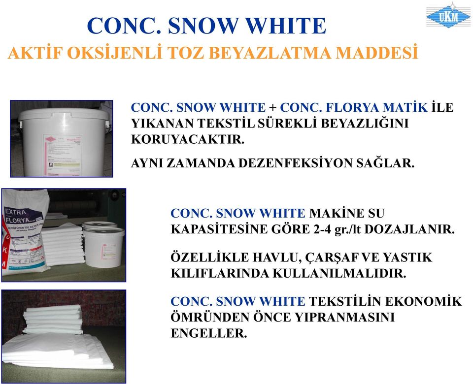 AYNI ZAMANDA DEZENFEKSİYON SAĞLAR. CONC. SNOW WHITE MAKİNE SU KAPASİTESİNE GÖRE 2-4 gr.