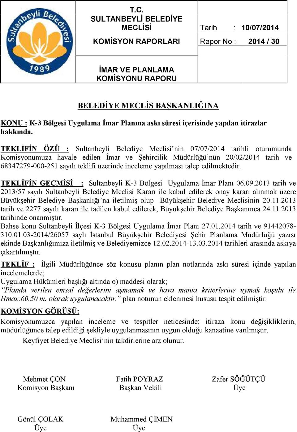 TEKLİFİN ÖZÜ : Sultanbeyli Belediye Meclisi nin 07/07/2014 tarihli oturumunda Komisyonumuza havale edilen İmar ve Şehircilik Müdürlüğü nün 20/02/2014 tarih ve 68347279-000-251 sayılı teklifi üzerinde