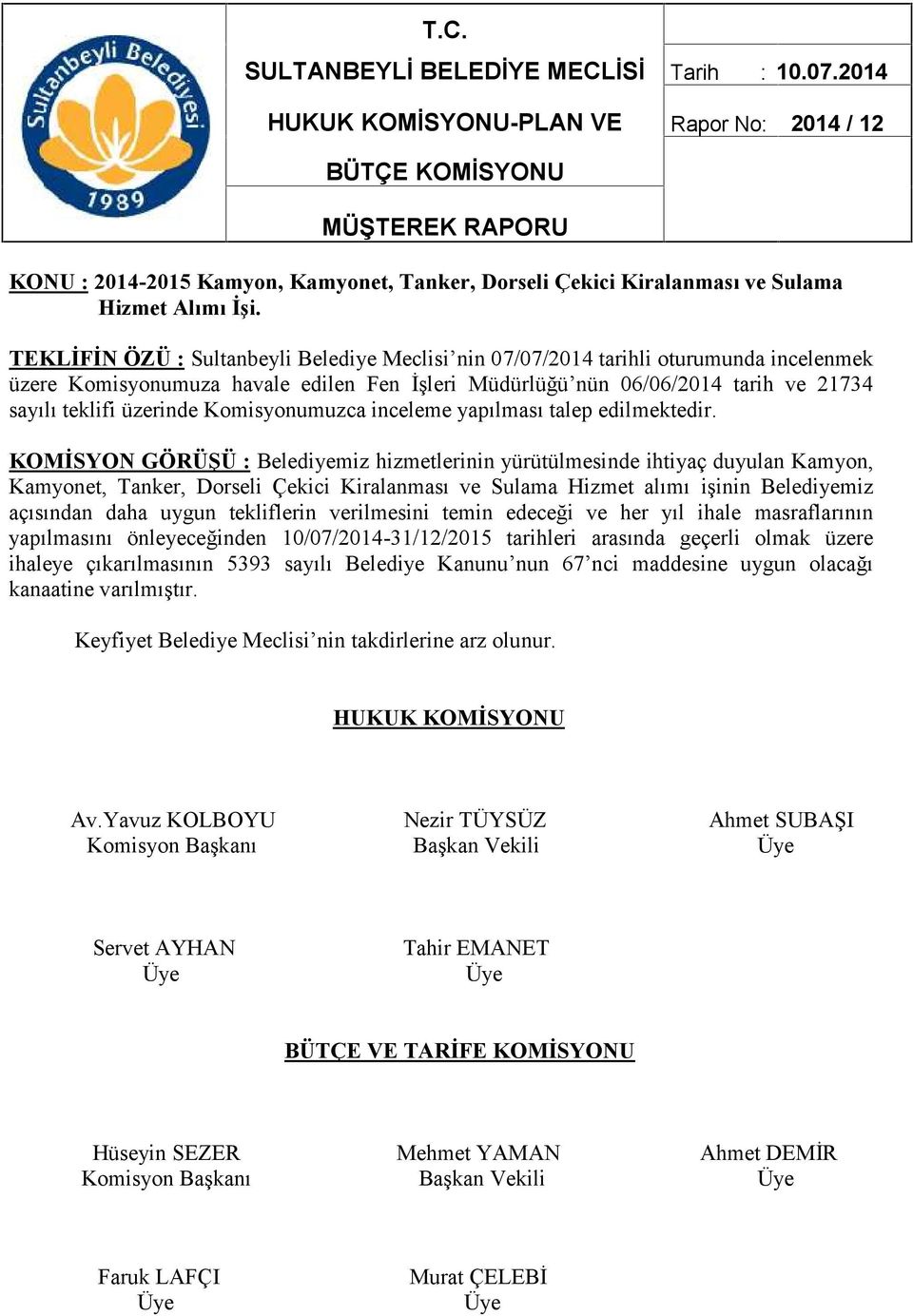 TEKLİFİN ÖZÜ : Sultanbeyli Belediye Meclisi nin 07/07/2014 tarihli oturumunda incelenmek üzere Komisyonumuza havale edilen Fen İşleri Müdürlüğü nün 06/06/2014 tarih ve 21734 sayılı teklifi üzerinde