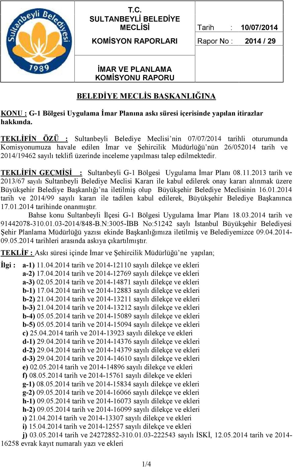 TEKLİFİN ÖZÜ : Sultanbeyli Belediye Meclisi nin 07/07/2014 tarihli oturumunda Komisyonumuza havale edilen İmar ve Şehircilik Müdürlüğü nün 26/052014 tarih ve 2014/19462 sayılı teklifi üzerinde