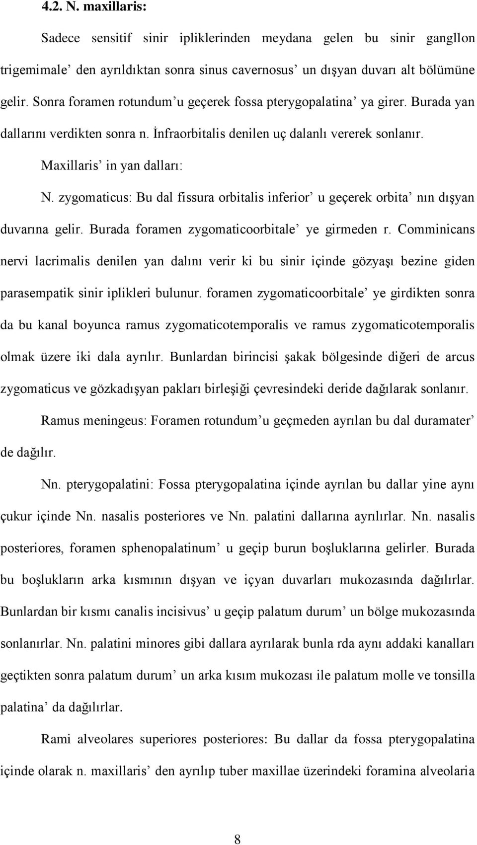 zygomaticus: Bu dal fissura orbitalis inferior u geçerek orbita nın dışyan duvarına gelir. Burada foramen zygomaticoorbitale ye girmeden r.