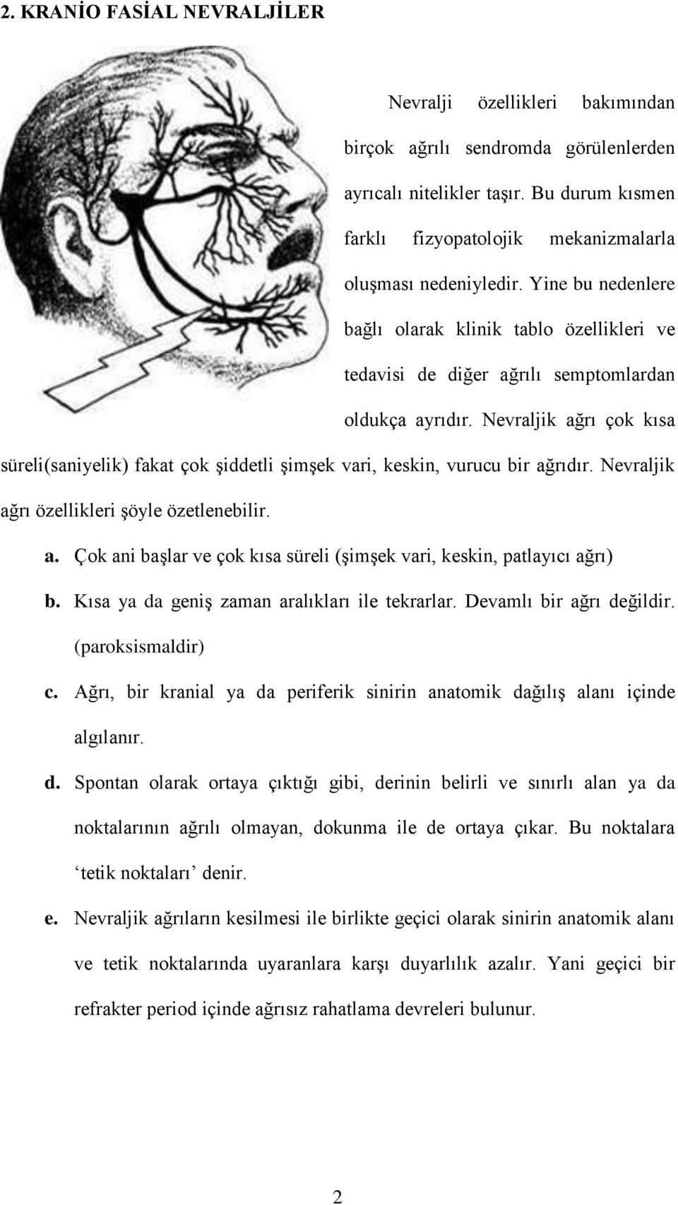 Nevraljik ağrı çok kısa süreli(saniyelik) fakat çok şiddetli şimşek vari, keskin, vurucu bir ağrıdır. Nevraljik ağrı özellikleri şöyle özetlenebilir. a. Çok ani başlar ve çok kısa süreli (şimşek vari, keskin, patlayıcı ağrı) b.