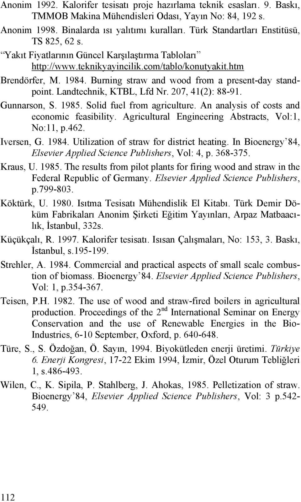 Burning straw and wood from a present-day standpoint. Landtechnik, KTBL, Lfd Nr. 207, 41(2): 88-91. Gunnarson, S. 1985. Solid fuel from agriculture. An analysis of costs and economic feasibility.