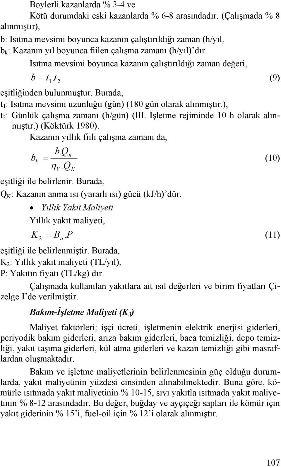 Isıtma mevsimi boyunca kazanın çalıştırıldığı zaman değeri, b = t.t 1 2 (9) eşitliğinden bulunmuştur. Burada, t 1 : Isıtma mevsimi uzunluğu (gün) (180 gün olarak alınmıştır.