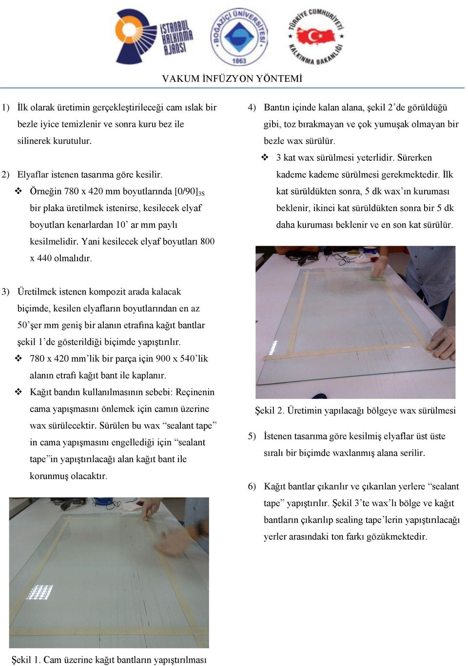 4) Bantın içinde kalan alana, şekil 2 de görüldüğü gibi, toz bırakmayan ve çok yumuşak olmayan bir bezle wax sürülür. 3 kat wax sürülmesi yeterlidir. Sürerken kademe kademe sürülmesi gerekmektedir.