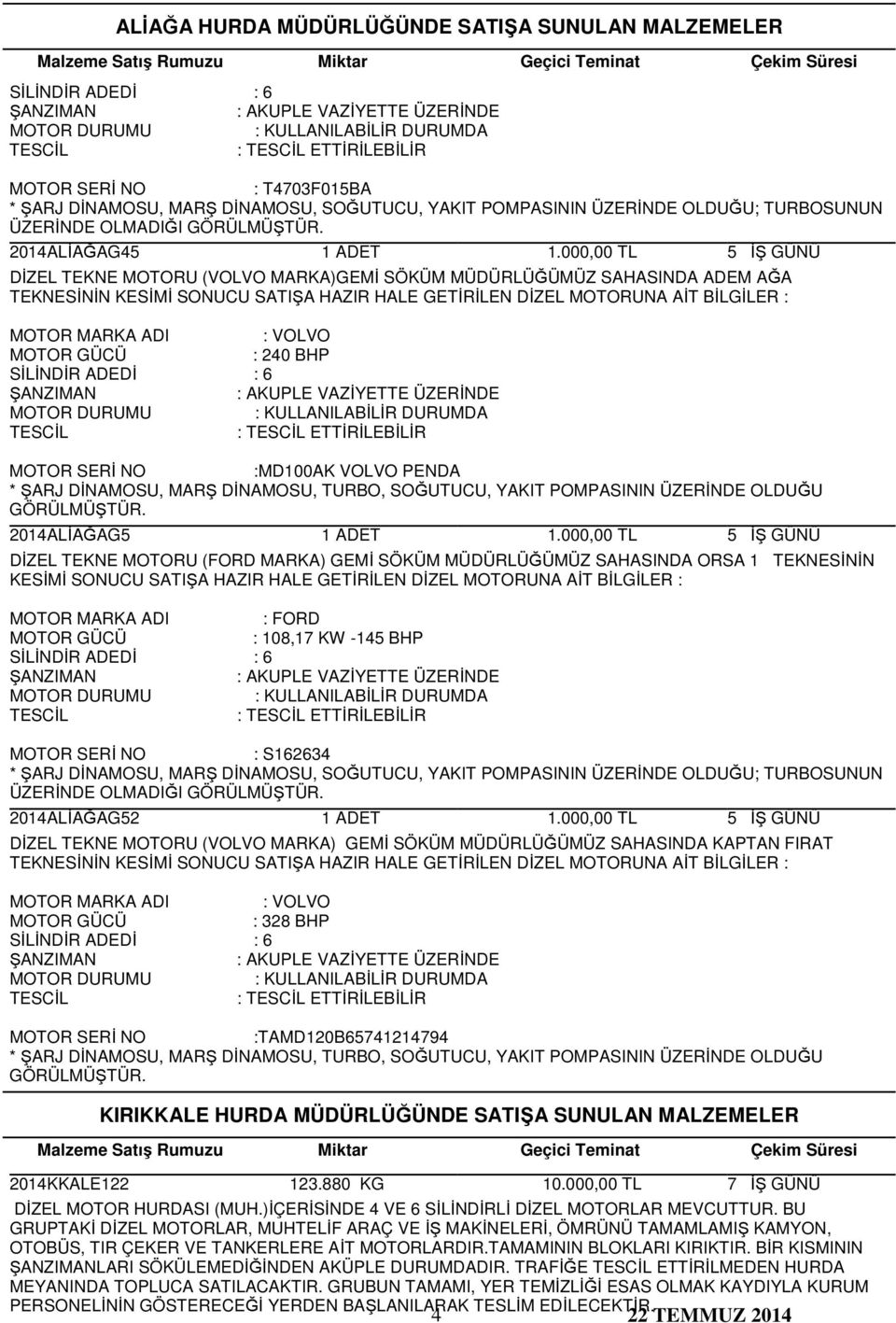 :MD100AK VOLVO PENDA * ŞARJ DİNAMOSU, MARŞ DİNAMOSU, TURBO, SOĞUTUCU, YAKIT POMPASININ ÜZERİNDE OLDUĞU GÖRÜLMÜŞTÜR.