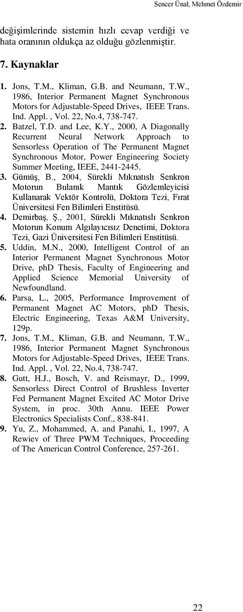 , 2000, A Diagonally Recurrent Neural Network Approach to Sensorless Operation of The Permanent Magnet Synchronous Motor, Power Engineering Society Summer Meeting, IEEE, 2441-2445. 3. Gümüş, B.