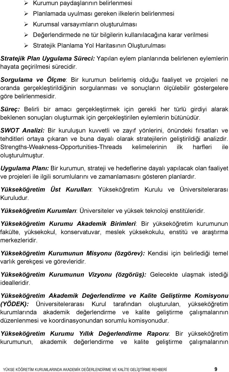 Sorgulama ve Ölçme: Bir kurumun belirlemiş olduğu faaliyet ve projeleri ne oranda gerçekleştirildiğinin sorgulanması ve sonuçların ölçülebilir göstergelere göre belirlenmesidir.