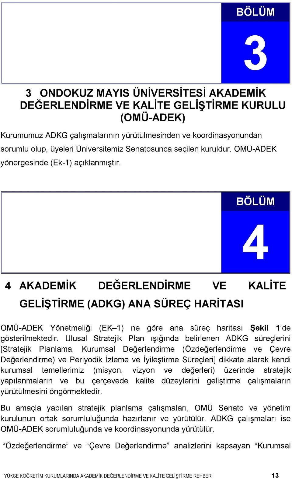 BÖLÜM 4 4 AKADEMİK DEĞERLENDİRME VE KALİTE GELİŞTİRME (ADKG) ANA SÜREÇ HARİTASI OMÜ-ADEK Yönetmeliği (EK 1) ne göre ana süreç haritası Şekil 1 de gösterilmektedir.