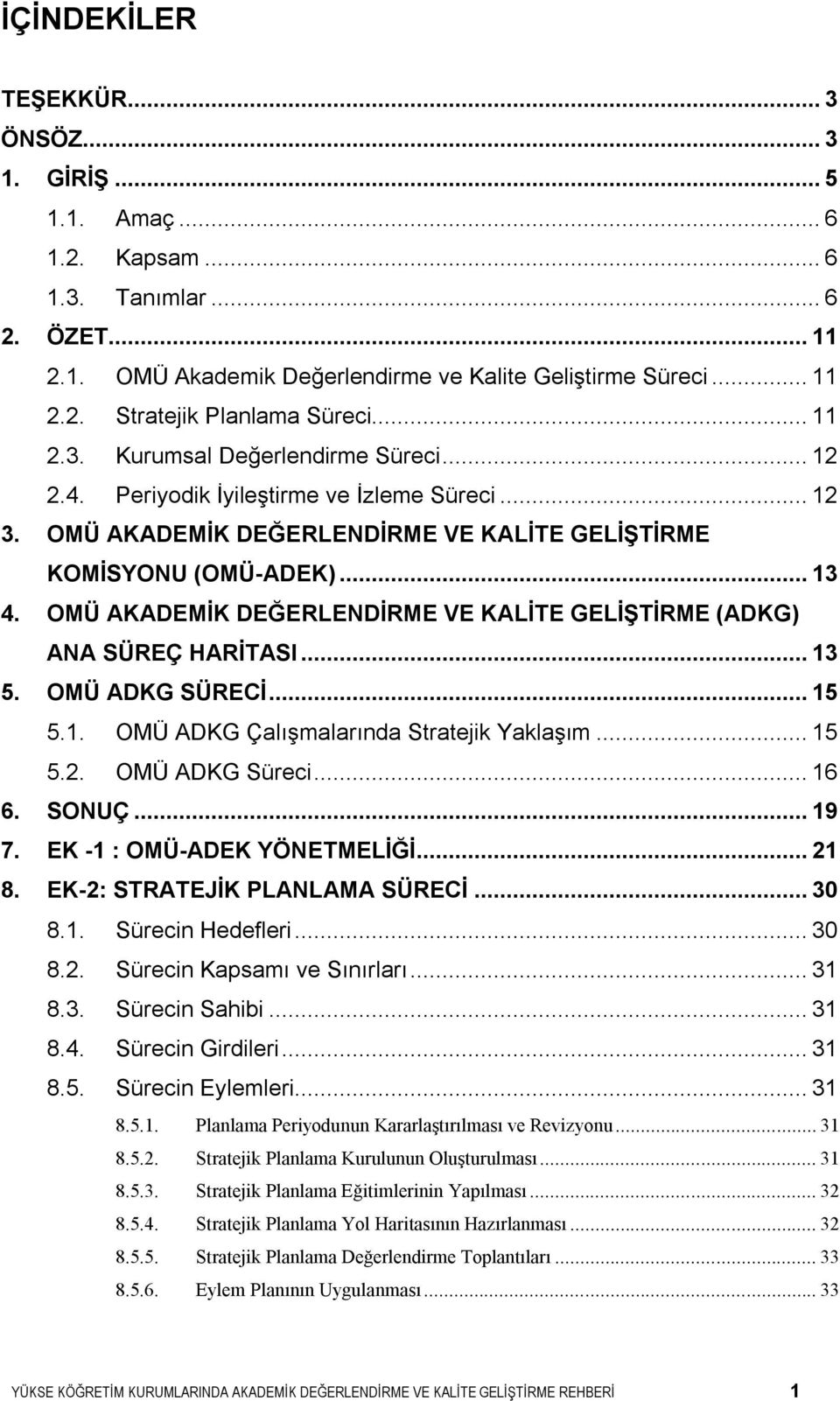 OMÜ AKADEMİK DEĞERLENDİRME VE KALİTE GELİŞTİRME (ADKG) ANA SÜREÇ HARİTASI... 13 5. OMÜ ADKG SÜRECİ... 15 5.1. OMÜ ADKG Çalışmalarında Stratejik Yaklaşım... 15 5.2. OMÜ ADKG Süreci... 16 6. SONUÇ.