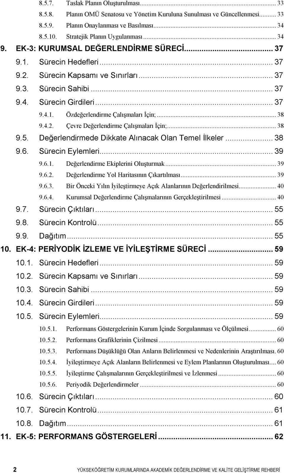 .. 37 9.4.1. Özdeğerlendirme Çalışmaları İçin;... 38 9.4.2. Çevre Değerlendirme Çalışmaları İçin;... 38 9.5. Değerlendirmede Dikkate Alınacak Olan Temel İlkeler... 38 9.6. Sürecin Eylemleri... 39 9.6.1. Değerlendirme Ekiplerini Oluşturmak.