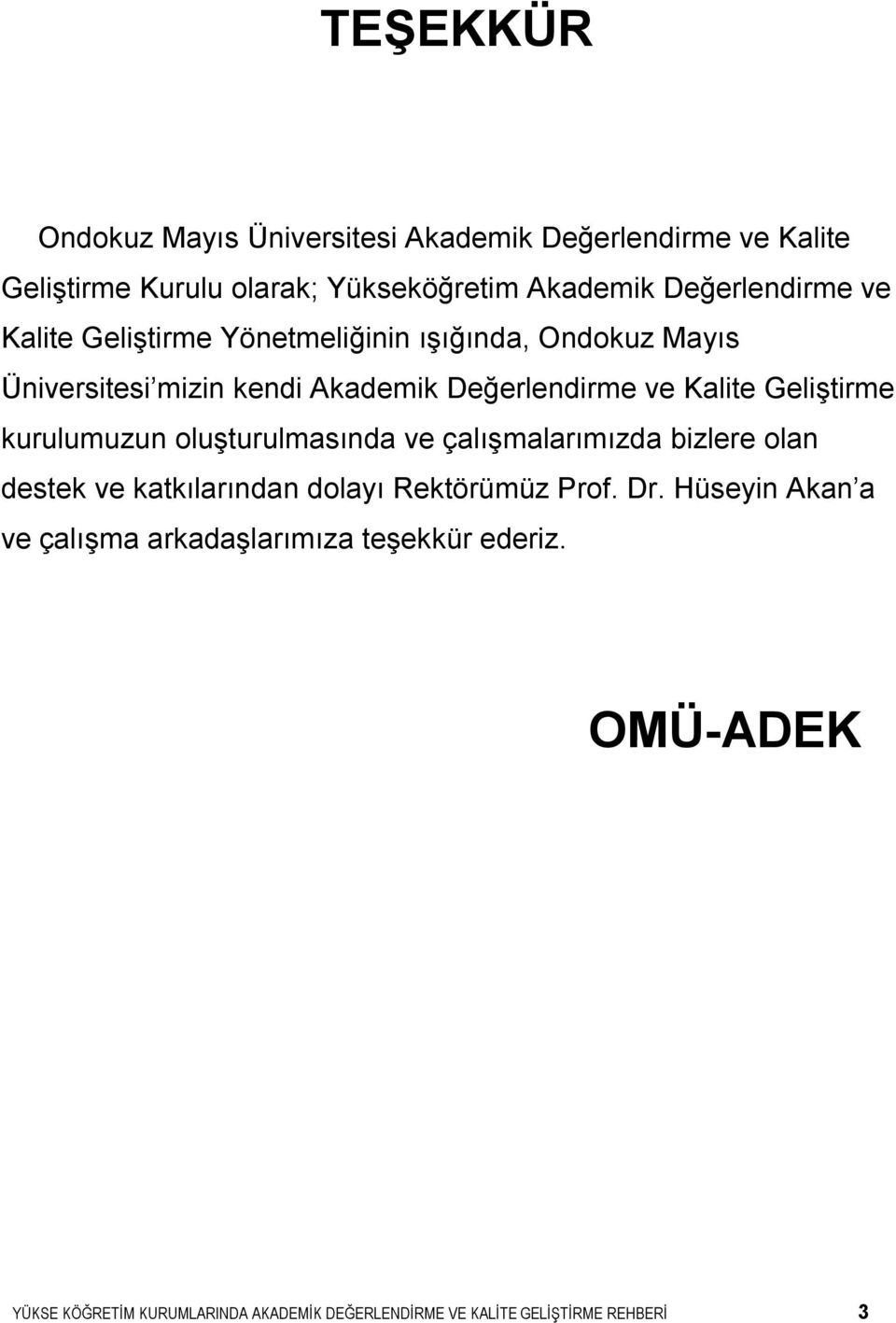 Kalite Geliştirme kurulumuzun oluşturulmasında ve çalışmalarımızda bizlere olan destek ve katkılarından dolayı Rektörümüz Prof. Dr.