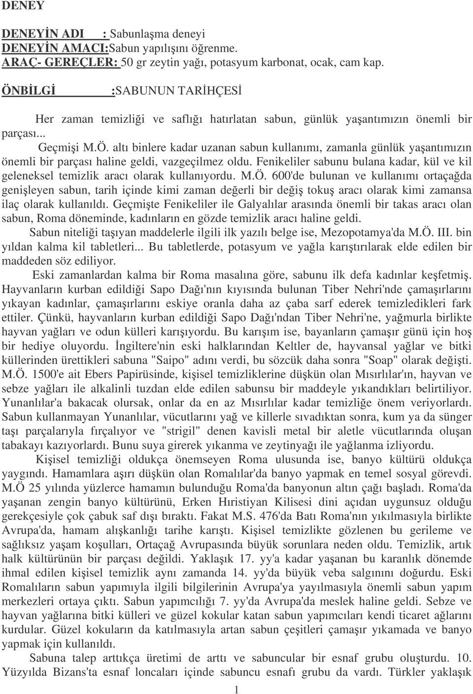 Fenikeliler sabunu bulana kadar, kül ve kil geleneksel temizlik aracı olarak kullanıyordu. M.Ö.